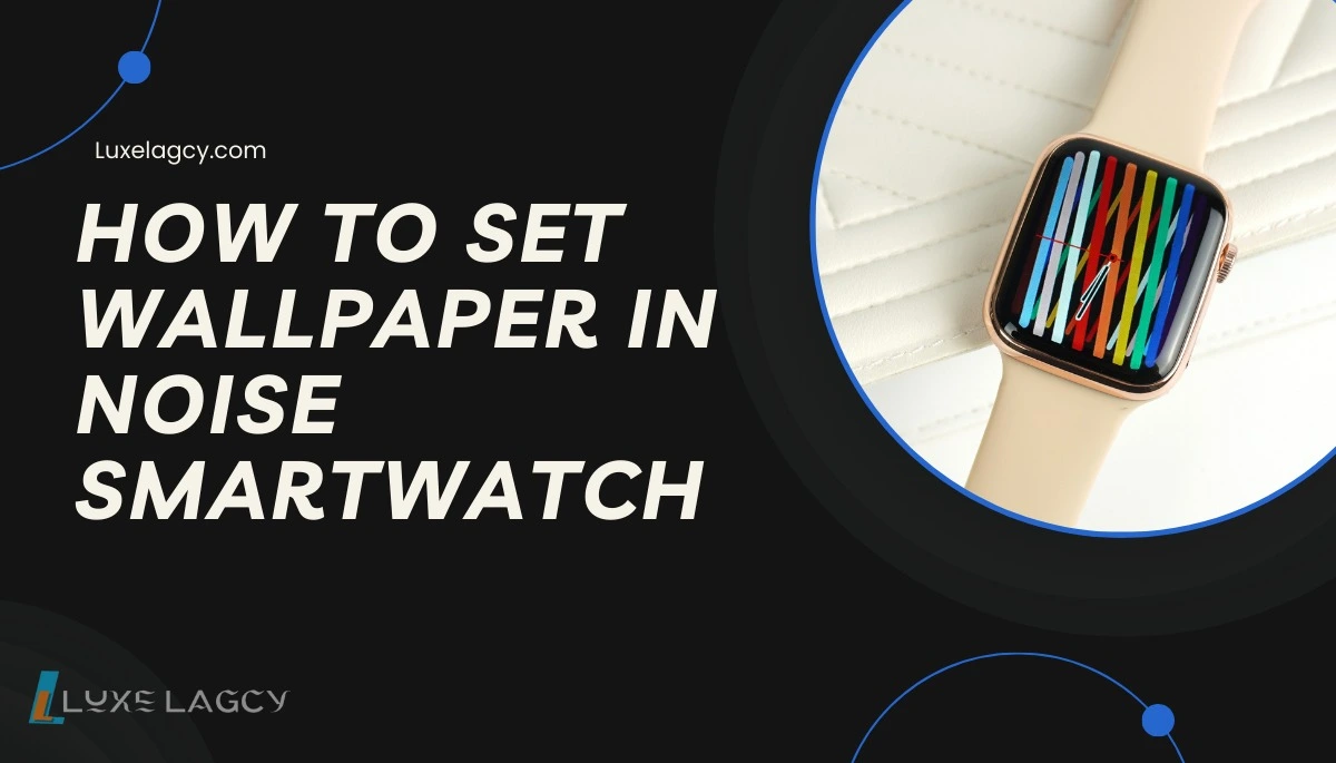 How To Change Wallpaper In Noise Smartwatch